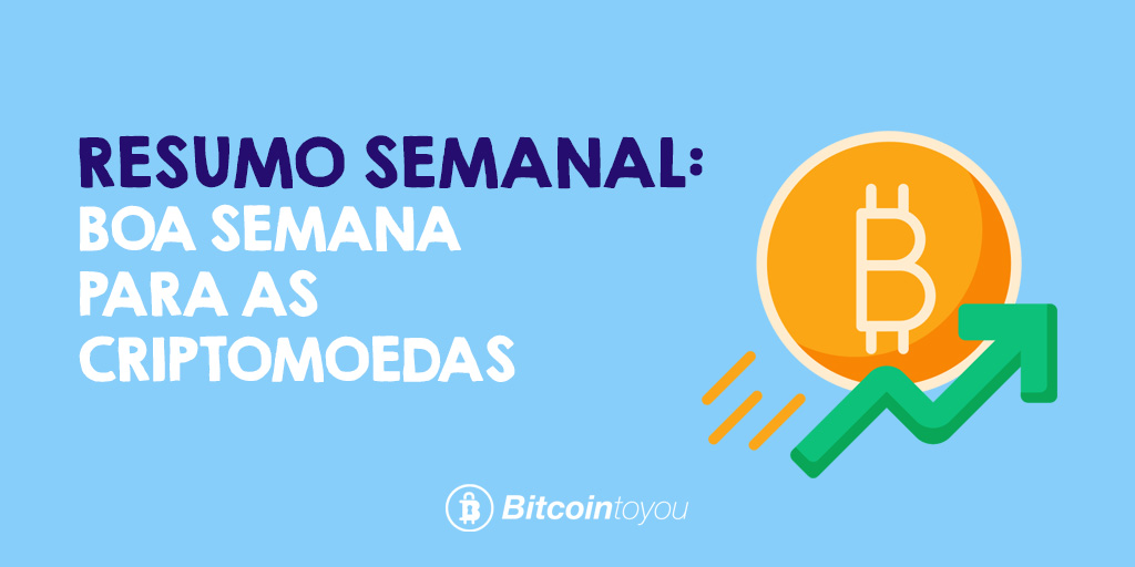 Resumo Semanal: boa semana para as criptomoedas